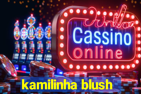 kamilinha blush